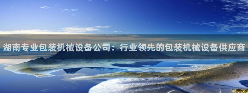杏盛官方平台：湖南专业包装机械设备公司：行业领先的包装机械设备供应商