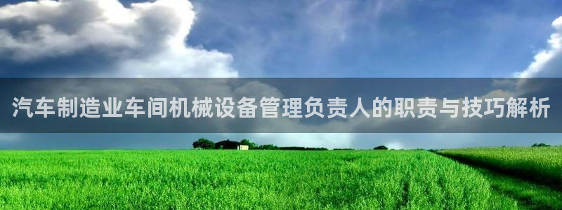 杏盛东24 35 53：汽车制造业车间机械设备管理负责人的职责与技巧解析