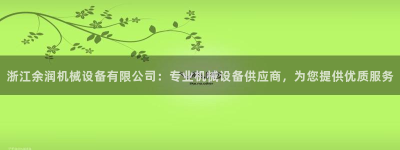 杏盛平台官网：浙江余润机械设备有限公司：专业机械设备供应商，为您提供优质服务