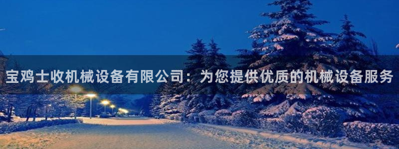杏盛娱乐代理：宝鸡士收机械设备有限公司：为您提供优质的机械设备服务