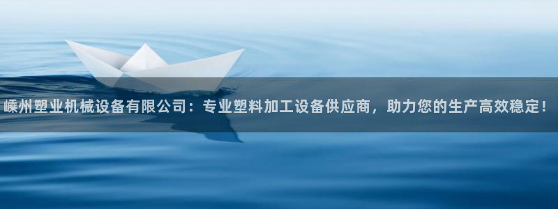 杏盛东24 35 53：嵊州塑业机械设备有限公司：专业塑料加工设备供应商，助力您
