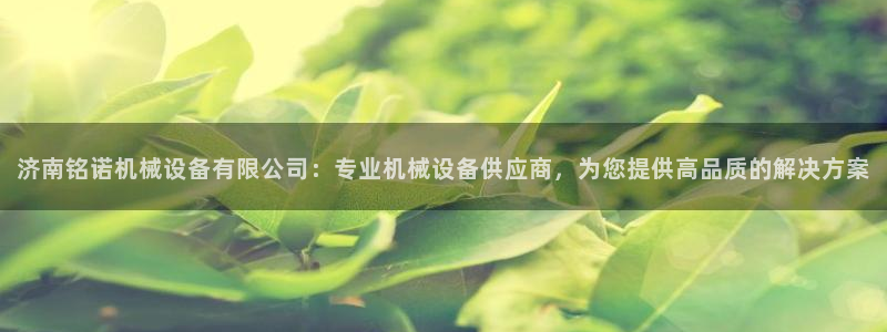 杏盛平台登陆：济南铭诺机械设备有限公司：专业机械设备供应商，为您提供高品质的解决