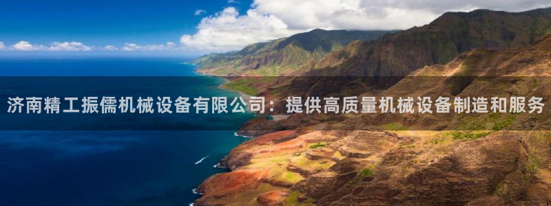 杏盛平台登录地址：济南精工振儒机械设备有限公司：提供高质量机械设备制造和服务