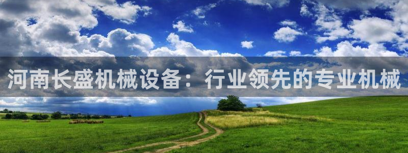 杏盛代理：河南长盛机械设备：行业领先的专业机械
