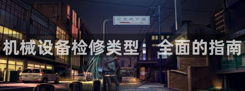 杏盛平台登录地址：机械设备检修类型：全面的指南