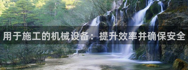 杏盛平台主管：用于施工的机械设备：提升效率并确保安全