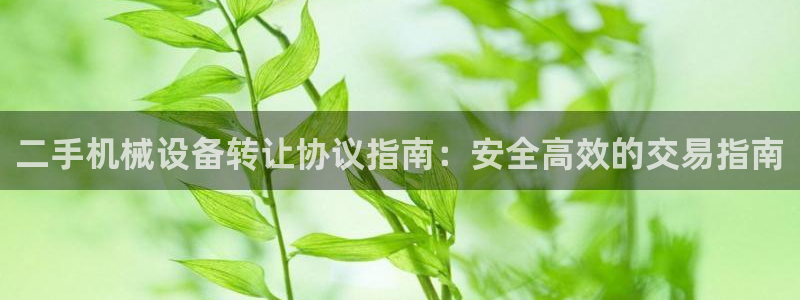 杏盛平台上级：二手机械设备转让协议指南：安全高效的交易指南
