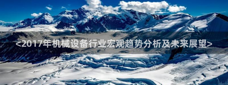 杏盛乐岳35994誓：<2017年机械设备行业宏观趋势分析及未来展望>