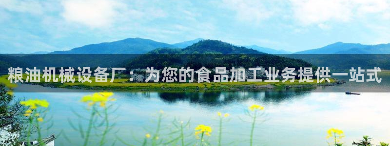 杏盛娱乐代理：粮油机械设备厂：为您的食品加工业务提供一站式