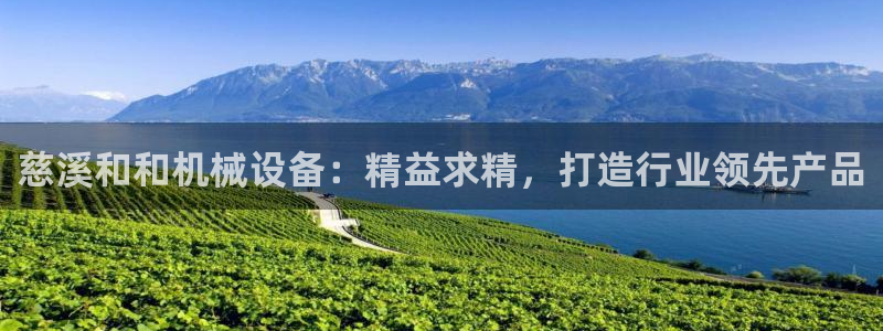 杏盛平台登录：慈溪和和机械设备：精益求精，打造行业领先产品