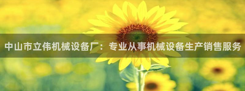 杏盛平台登陆地址：中山市立伟机械设备厂：专业从事机械设备生产销售服务