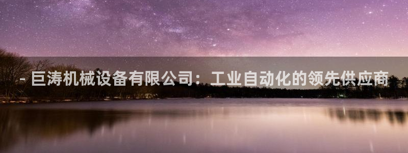 杏盛平台登录地址：- 巨涛机械设备有限公司：工业自动化的领先供应商