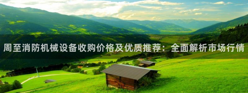 杏盛平台官网注册登录：周至消防机械设备收购价格及优质推荐：全面解析市场行情