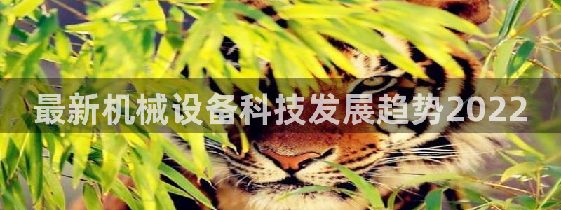 杏盛平台登陆：最新机械设备科技发展趋势2022